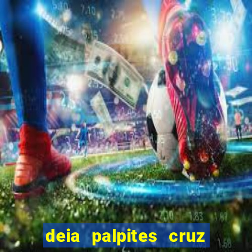 deia palpites cruz do dia